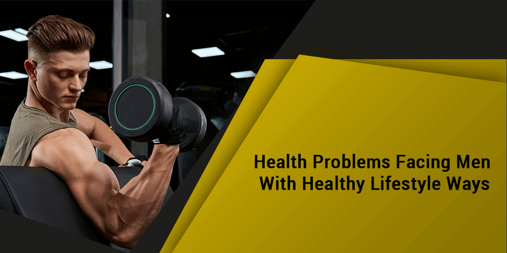 Health Problems Facing Men With Healthy Lifestyle Ways