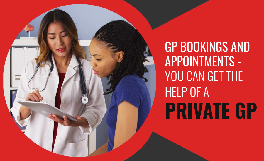 GP Bookings And Appointments – You Can Get The Help Of A Private GP