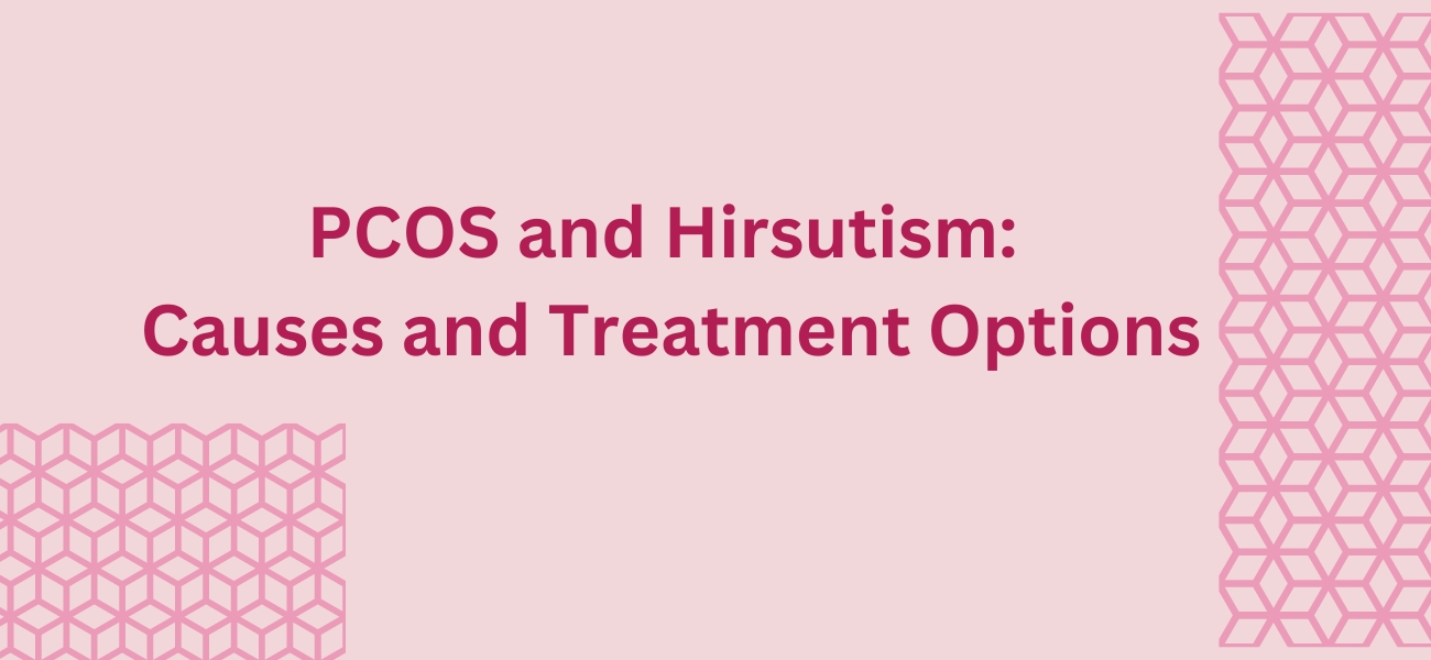 PCOS and Hirsutism: Causes and Treatment Options